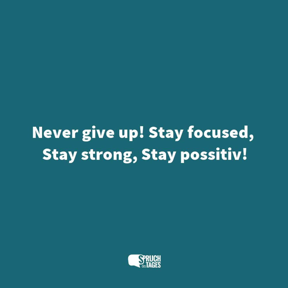 Never Give Up Stay Focused Stay Strong Stay Possitiv